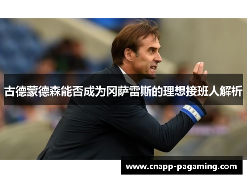 古德蒙德森能否成为冈萨雷斯的理想接班人解析