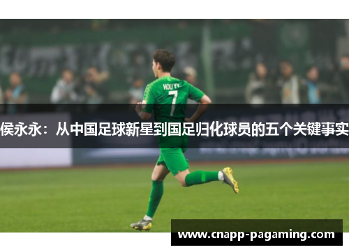 侯永永：从中国足球新星到国足归化球员的五个关键事实