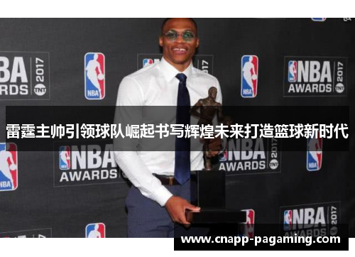 雷霆主帅引领球队崛起书写辉煌未来打造篮球新时代