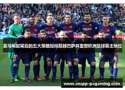 皇马崛起背后的五大策略如何超越巴萨并重塑欧洲足球霸主地位