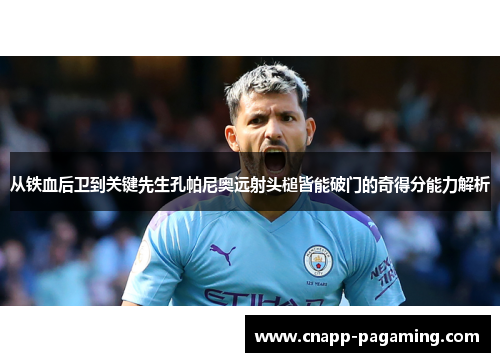 从铁血后卫到关键先生孔帕尼奥远射头槌皆能破门的奇得分能力解析